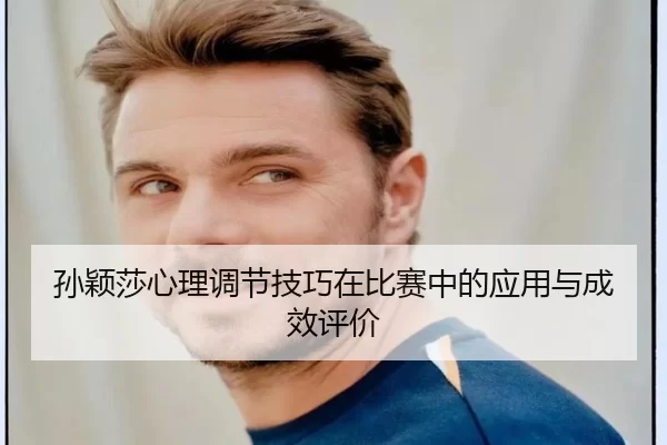 孙颖莎心理调节技巧在比赛中的应用与成效评价